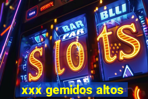 xxx gemidos altos